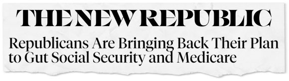 Headline: Republicans Are Bringing Back Their Plan to Gut Social Security and Medicare