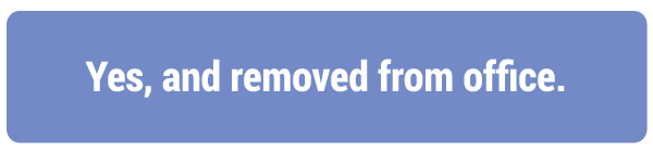 Yes, and removed from office.